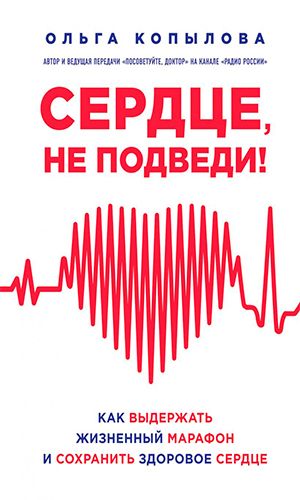 Книга СЕРДЦЕ, НЕ ПОДВЕДИ. КАК ВЫДЕРЖАТЬ ЖИЗНЕННЫЙ МАРАФОН И СОХРАНИТЬ ЗДОРОВОЕ СЕРДЦЕ — Ольга Копылова